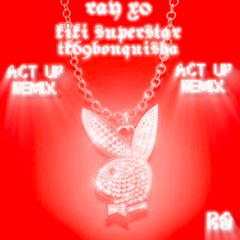 ACT UP REMIX (FT. TK69BONQUISHA, Ray X0)
