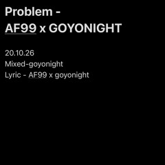 Problem - AF99 X Goyonight