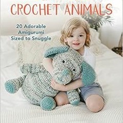 📧 [Read] [EPUB KINDLE PDF EBOOK] Supersize Crochet Animals: 20 Adorable Amigurumi Sized to Snuggl