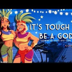 It’s Tough To Be A God -- Female Ver. (from Road To El Dorado) 【covered By Anna Ft. Elsie Lovelock】