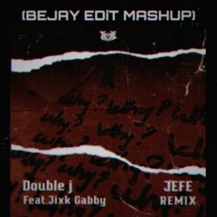 Double J - Why Ft.Jixk Gabby (JEFE REMIX x BEJAY EDiT MASHUP)