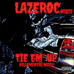 Tie Em' Up [Killamental Mixx] (Prod By Lazeroc Beatz)
