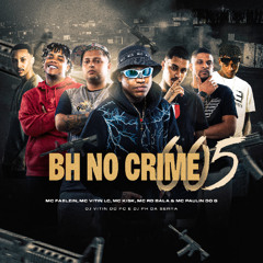 BH NO CRIME 05 - DJ'S VITIN DO PC & PH DA SERRA - MC'S FAELZIN, VITIN LC, KISK, RD BALA, PAULIN DO G