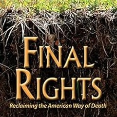[Read] EPUB KINDLE PDF EBOOK Final Rights: Reclaiming the American Way of Death by unknown 💞
