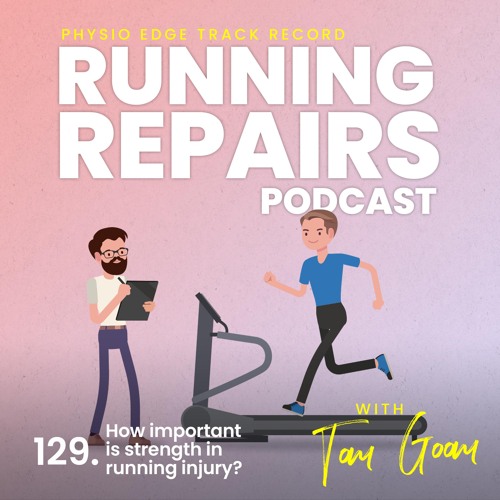 129. How important is strength in running injury? Physio Edge Track record: Running repairs podcast with Tom Goom