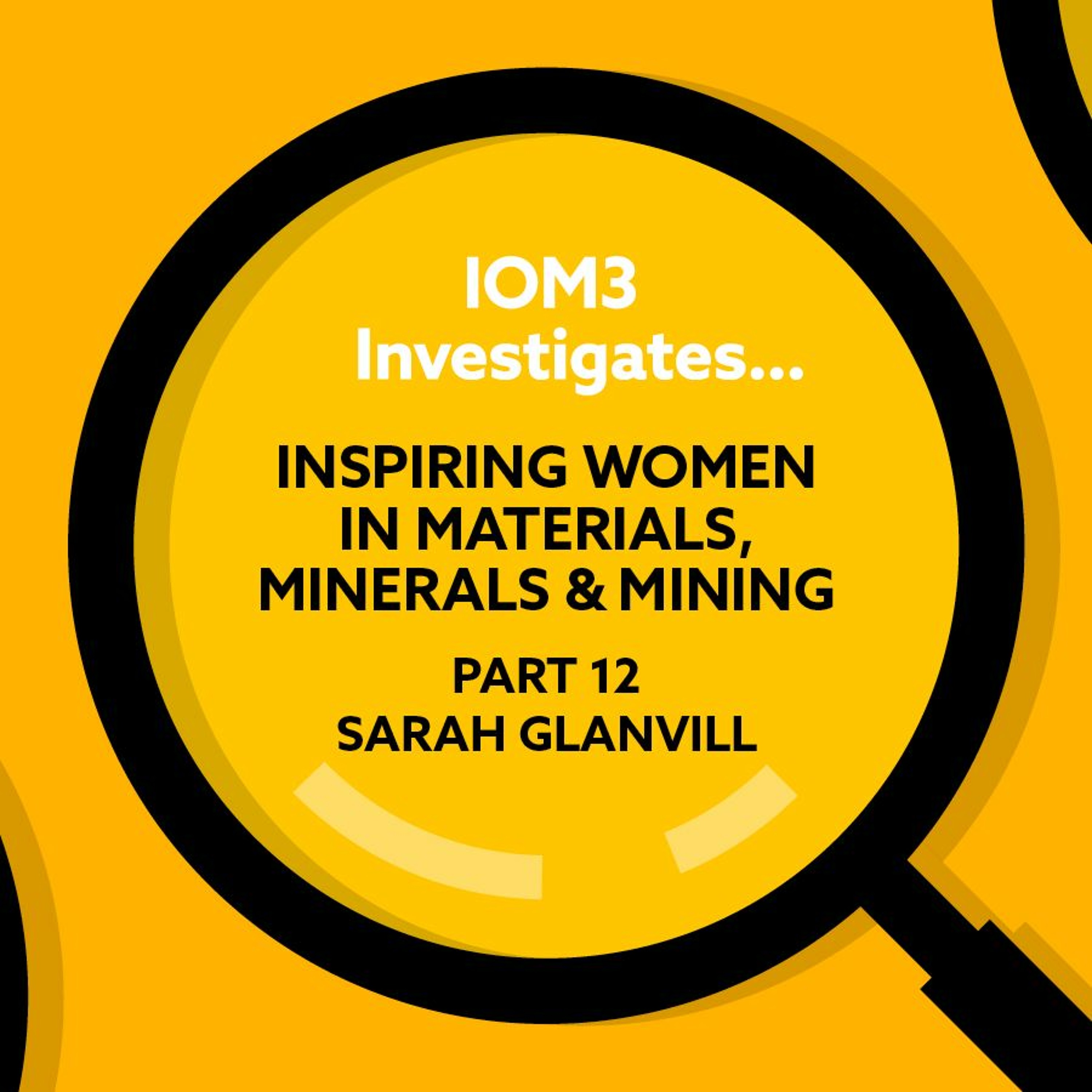 IOM3 Investigates... Inspiring women in Materials, Minerals & Mining, Sarah Glanvill