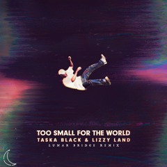 Taska Black & Lizzy Land - Too Small For The World (Lunar Bridge Remix)