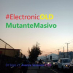 ElectronicOLDMutanteMasivo | DJ Siglo 21 Avanza Sessions #169