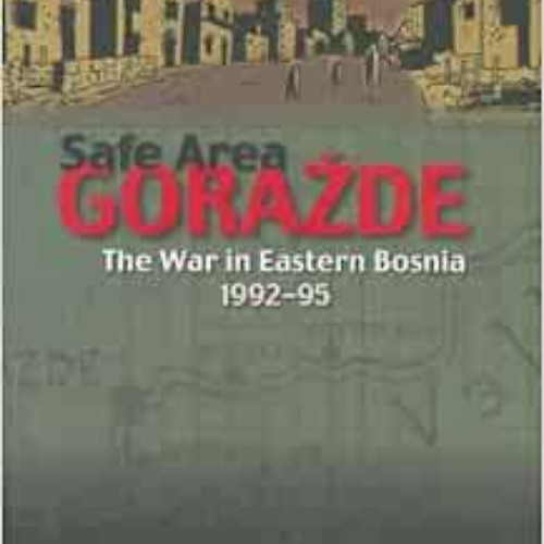 [Download] EBOOK 📫 Safe Area Gora de: The War in Eastern Bosnia 1992-1995 by Joe Sac