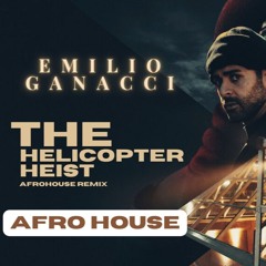 The Helicopter Heist - (Emilio Ganacci Remix) [AFRO HOUSE 2025]