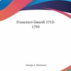 Stream GET EPUB KINDLE PDF EBOOK Francesco Guardi 1712-1793 by George A Simonson (Author)