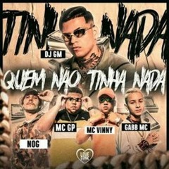 DJ GM "Quem Não Tinha Nada" MC GP, MC Vinny, Nog e Gabb MC