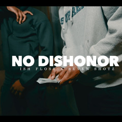 No Dishonor - Ish Floss & Seven Shotz