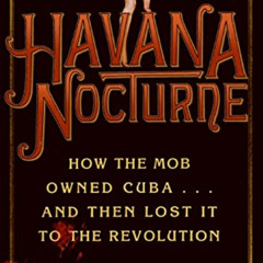 GET KINDLE 💔 Havana Nocturne: How the Mob Owned Cuba and Then Lost It to the Revolut