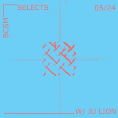 BCSM Selects w/ Ju Lion 05/24