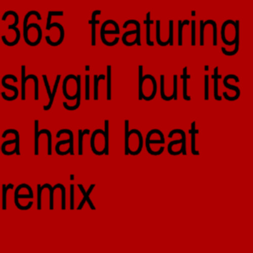 365 featuring shygirl but its a hard beat remix