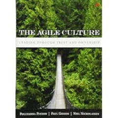 Agile Culture, The: Leading through Trust and Ownership by Pollyanna Pixton Full Access