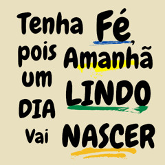 Tenha Fé pois Amanhã um Lindo Dia Vai Nascer