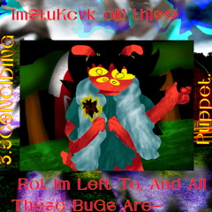 IM StukCvK ON THIS<> Rot. IM LEFT TO- ALL OF THESE BUGS ALL-  [DR: 3.5CCP] {PV+IP=J6M}