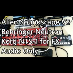 Behringer Neutron - Alien Soundscape V2 (with Korg NTS-1 FX)