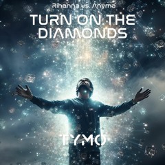 TURN ON THE DIAMONDS (TYMO TUNE-UP)[Rihanna vs. Anyma]