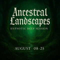 Ancestral Landscapes - Hypnotic - Deep session August 10 - 08- 25