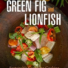 View PDF EBOOK EPUB KINDLE Green Fig and Lionfish: Sustainable Caribbean Cooking (A Gourmet Foodie G