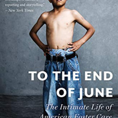 DOWNLOAD PDF 📄 To the End of June: The Intimate Life of American Foster Care by  Cri