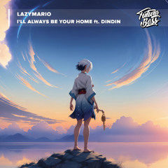LazyMario - I'll Always Be Your Home Ft. Dindin [Future Bass Release]