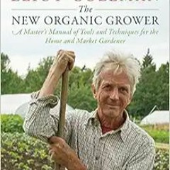 [DOWNLOAD] ⚡️ (PDF) The New Organic Grower, 3rd Edition: A Master's Manual of Tools and Techniques f