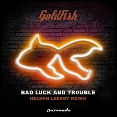 Goldfish - Bad Luck&Trouble (Nelson Leeroy Remix)- [Armada Music]