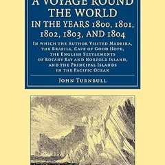 ⚡PDF⚡ A Voyage Round the World, in the Years 1800, 1801, 1802, 1803, and 1804: In Which the Aut