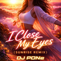 I Close My Eyes - DJ PONe (Sunrise Remix)
