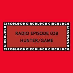 Circoloco Radio 038 - Hunter/Game