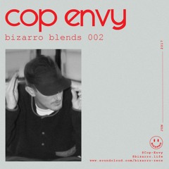 Bizarro Blends 002 // Cop Envy