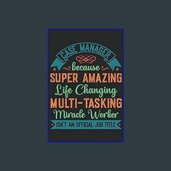 Download Ebook ❤ Case Manager Because Super Amazing Life Changing Multi-Tasking Miracle Worker Isn