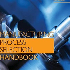 [Access] EPUB KINDLE PDF EBOOK Manufacturing Process Selection Handbook by  K. G. Swift &  J. D. Boo