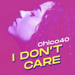 Chico40 - I Don't Care (Original Mix)