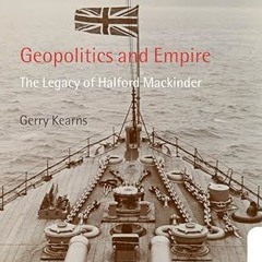 ❤PDF✔ Geopolitics and Empire: The Legacy of Halford Mackinder (Oxford Geographical and Environm