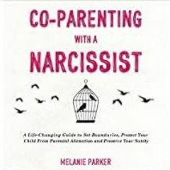 [PDF][Download] Co-Parenting With a Narcissist: A Life-Changing Guide to Set Boundaries, Protect You
