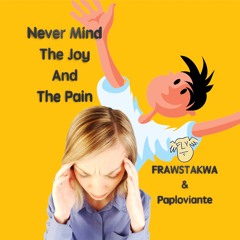 /// PAPLOVIANTE --- Never Mind The Joy And The Pain - Frawstakwa & Paploviante ///