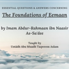 Essential Questions & Answers Concerning The Foundations of Eemaan 1- Ustādh Abu Muadh Taqweem
