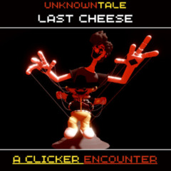 UnknownTale_ Last Cheese - A Clicker Encounter (Phase 3) (REUPLOAD)
