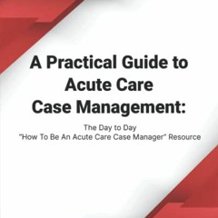 View [EBOOK EPUB KINDLE PDF] A Practical Guide to Acute Care Case Management: The Day to Day “How