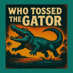 Who tossed the gator,