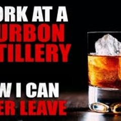 "I work for a bourbon distillery and now I can never leave" Creepypasta