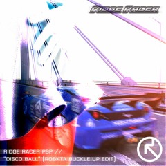 RIDGE RACER - Disco Ball (RoBKTA Buckle Up Edit)