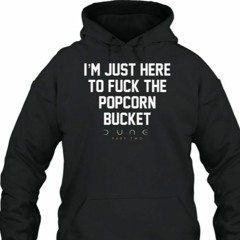 I’m Just Here To Fuck The Popcorn Bucket Dune Part Two T-Shirt