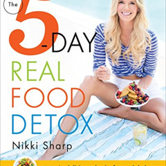 Read PDF 🗸 The 5-Day Real Food Detox: A simple, delicious plan for fast weight loss,
