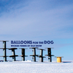 Balloons For The Dog 'Peaches & Dogma' from "Wicked Forms Of Old Snow" [Cuneiform]